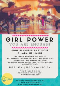 Book Girl Power: You Are Enough now! A workshop for girls and teens. Space is limited. Sep 19 Princeton! Sep 20th NYC. The book is also forthcoming from Jen Pastiloff. Ages 13 and up. (NYC is 16 and up due to studio policy.)